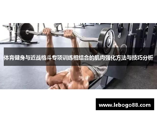 体育健身与近战格斗专项训练相结合的肌肉强化方法与技巧分析